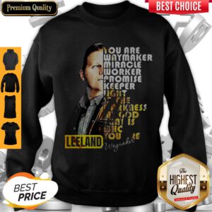 Leeland Signature You Are Way Maker Miracle Worker Promise Keeper Light In The Darkness My God That Is Who You Are Sweatshirt