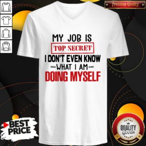 My Job Is Top Secret I Don’t Even Know What I Am Doing Myself V-neck