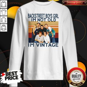 Nice Backstreet Boys Girl I’m Not Old I’m Vintage Sweatshirt