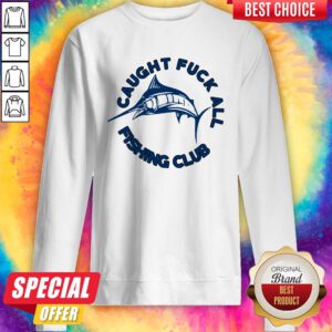 Nice Caught Fuck All Fishing Club Sweatshirt