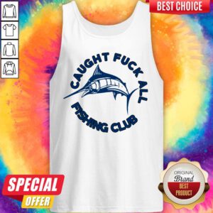 Nice Caught Fuck All Fishing Club Tank Top