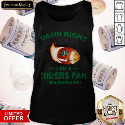 Nice Damn Right I Am A Riders Fan Now And Forever Tank Top