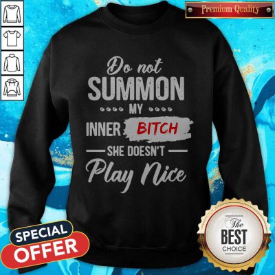 Nice Do Not Summon My Inner Bitch She Doesn’t Play Nice Sweatshirt