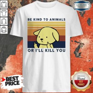 Nice Dog Be Kind To Animals Or I’ll Kill You Vintage Shirt