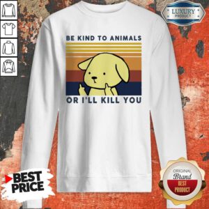 Nice Dog Be Kind To Animals Or I’ll Kill You Vintage Sweatshirt