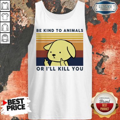 Nice Dog Be Kind To Animals Or I’ll Kill You Vintage Tank Top