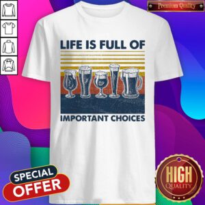 Nice Draft Beer Life Is Full Of Important Choices Vintage Shirt