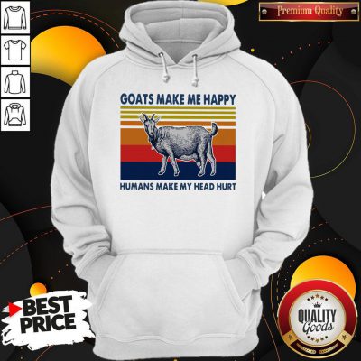 Nice Goats Make Me Happy Humans Make My Head Hurt Hoodie