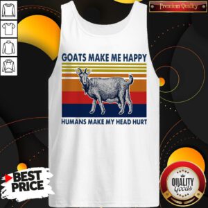 Nice Goats Make Me Happy Humans Make My Head Hurt Tank Top
