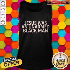 Nice Jesus Was An Unarmed Black Man Tank Top