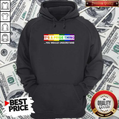 Nice LGBT It's A PRIDE Thing You Would Understand Hoodie