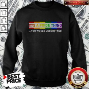 Nice LGBT It's A PRIDE Thing You Would Understand Sweatshirt