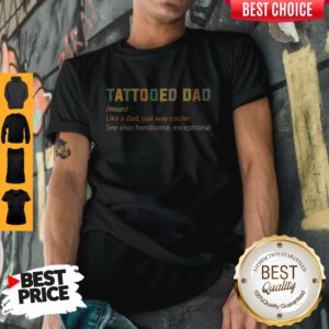 Nice Tattooed Dad Like A Dad Just Way Cooler Shirt