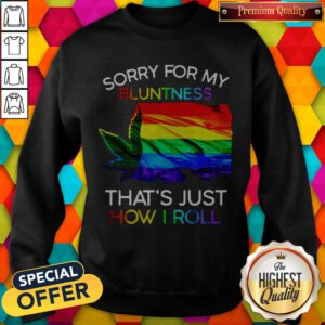 Nice Weed Tent Sorry For My Bluntness That's Just How I Roll Sweatshirt