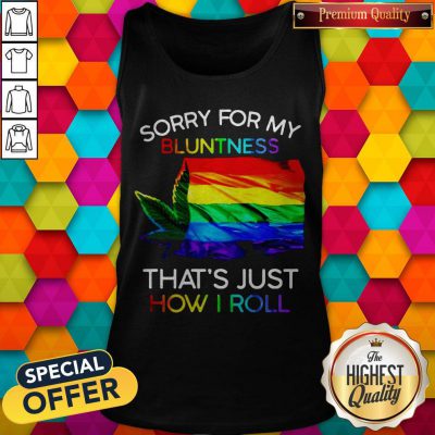 Nice Weed Tent Sorry For My Bluntness That's Just How I Roll Tank Top