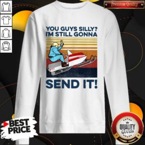 Nice You Guys Silly I'm Still Gonna Send It Vintage Sweatshirt