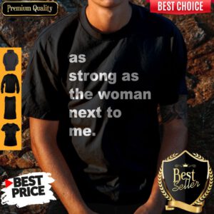 Official As Strong As The Woman Next To Me Shirt