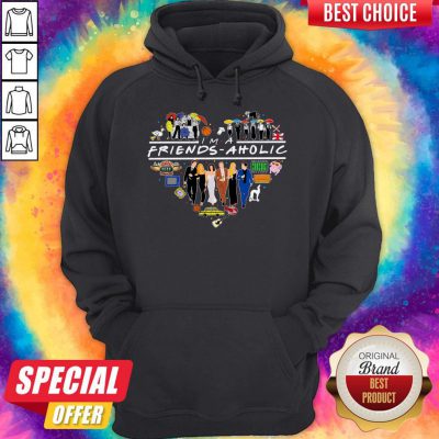 Official I Am A Friends Aholic Hoodie