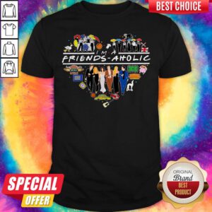 Official I Am A Friends Aholic Shirt