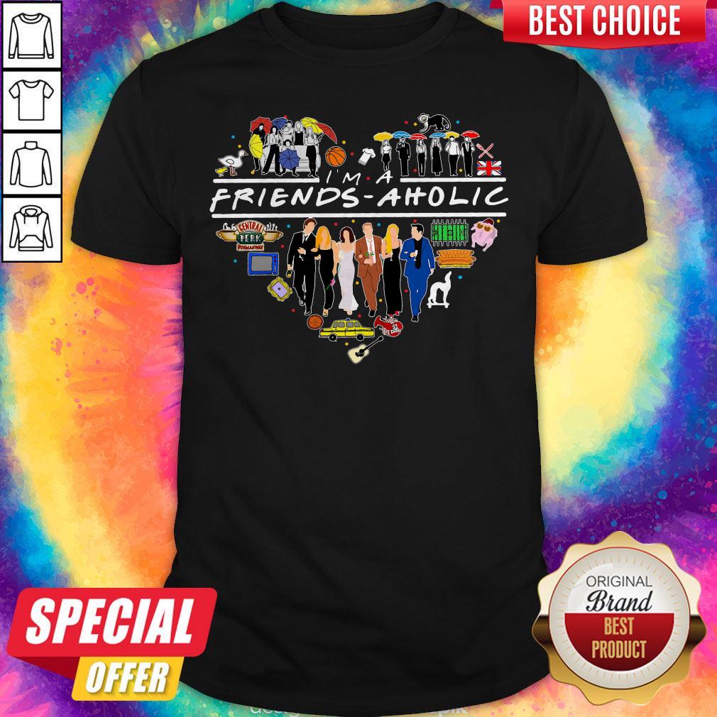 Official I Am A Friends Aholic Shirt