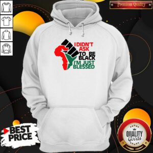 Official I Didn't Ask To Be Black I'm Just Blessed Hoodie