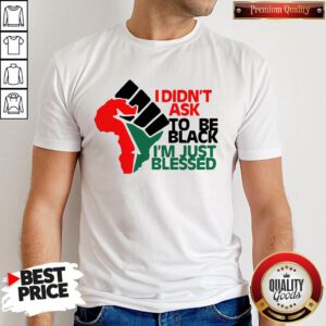 Official I Didn't Ask To Be Black I'm Just Blessed Shirt