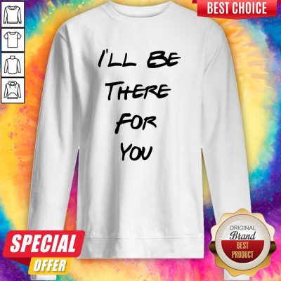 Official I’ll Be There For You Sweatshirt