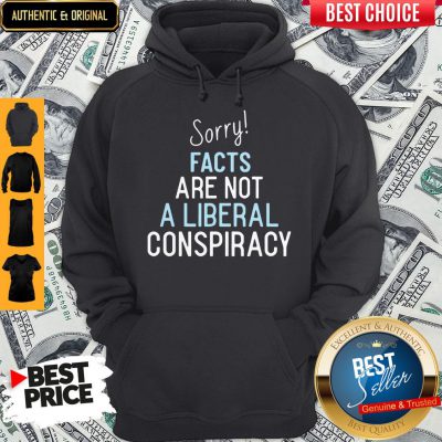 Official Sorry Facts Are Not A Liberal Conspiracy Hoodie
