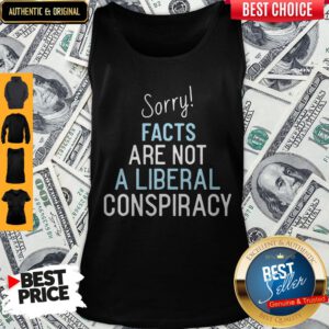 Official Sorry Facts Are Not A Liberal Conspiracy Tank Top
