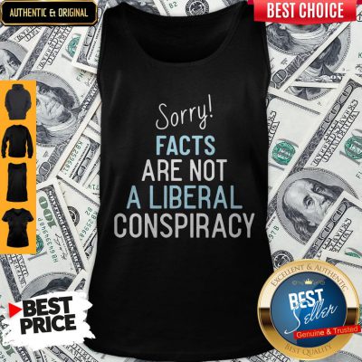 Official Sorry Facts Are Not A Liberal Conspiracy Tank Top
