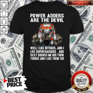 Power Adders Are The Devil Well I Like Nitrous And I Like Superchargers Shirt