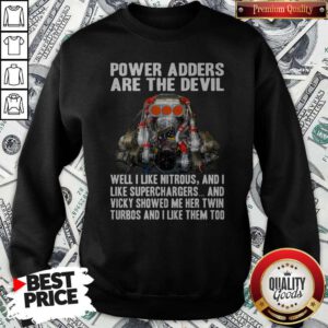 Power Adders Are The Devil Well I Like Nitrous And I Like Superchargers Sweatshirt