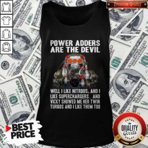 Power Adders Are The Devil Well I Like Nitrous And I Like Superchargers Tank Top