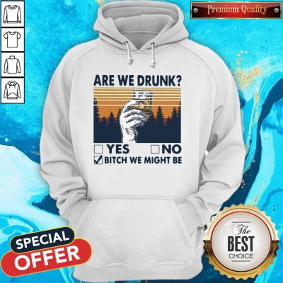 Premium Are We Drunk Yes No Bitch We Might Be Vintage Hoodie