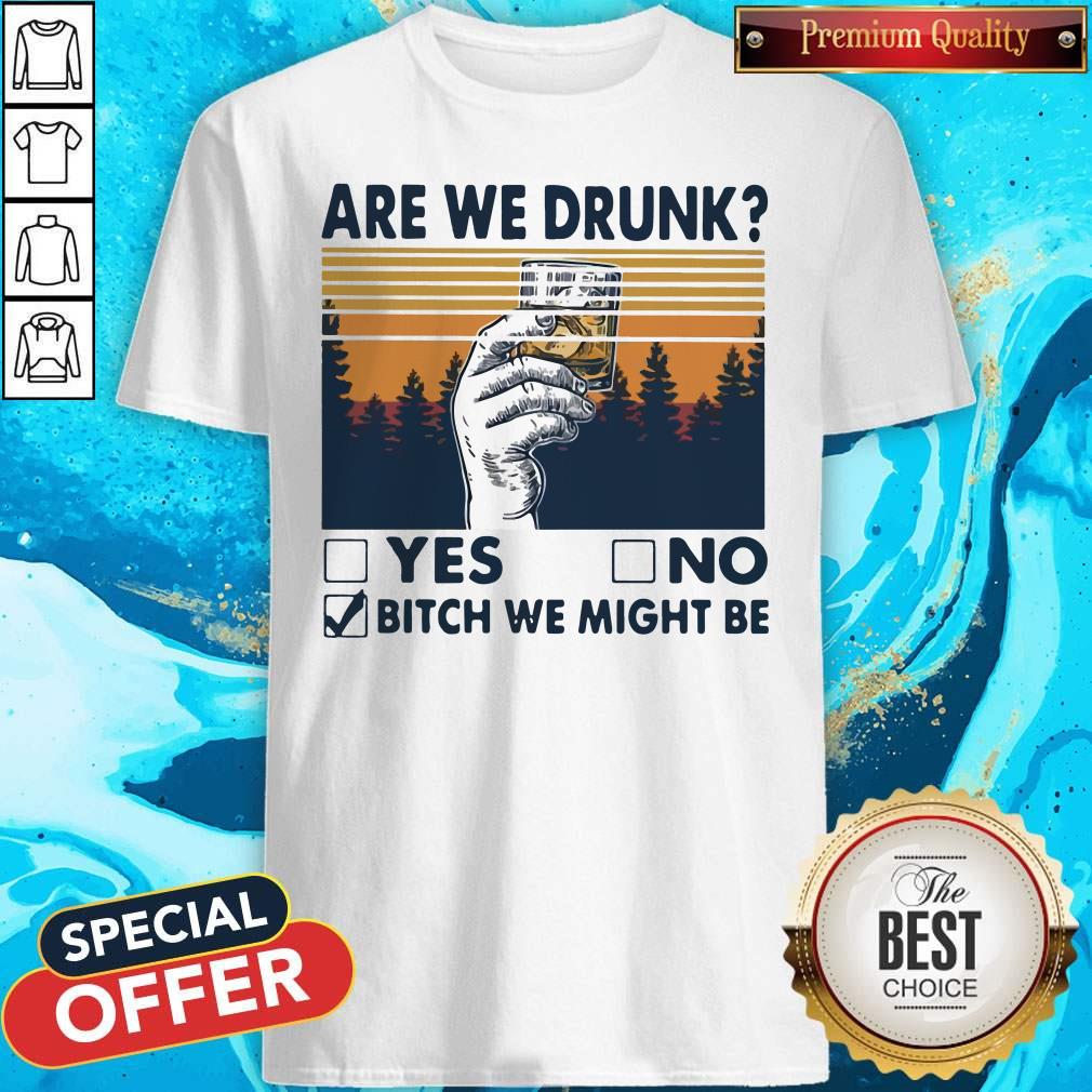 Premium Are We Drunk Yes No Bitch We Might Be Vintage Shirt