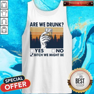 Premium Are We Drunk Yes No Bitch We Might Be Vintage Tank Top