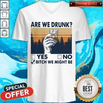 Premium Are We Drunk Yes No Bitch We Might Be Vintage V-neck