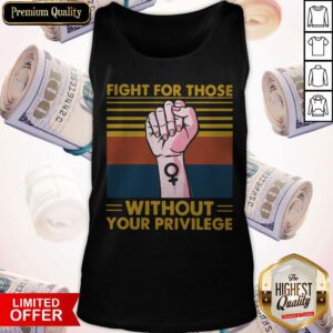 Premium Fight For Those Withought Your Privilege Vintage Tank Top