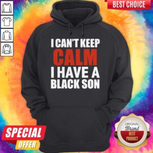 Premium I Can’t Keep Calm I Have A Black Son 2020 Hoodie