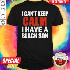 Premium I Can’t Keep Calm I Have A Black Son 2020 Shirt