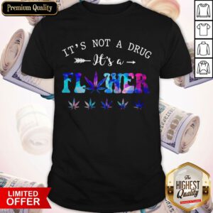 Premium It’s Not A Drug It’s A Flower Shirt