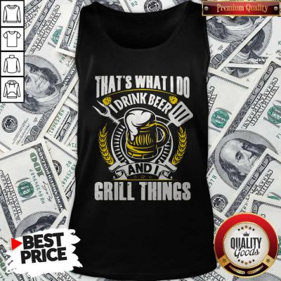 Premium That’s What I Do I Drink Beer And I Grill Things Tank Top