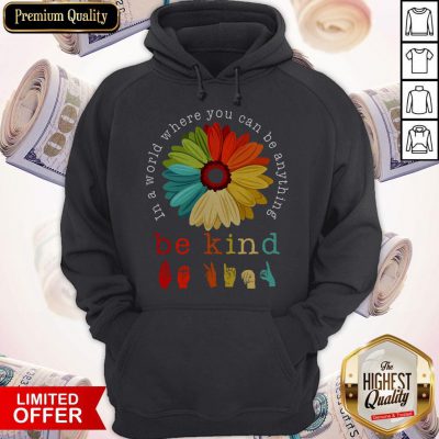 Pretty Flower In A World Where You Can Be Anything Be Kind Hoodie