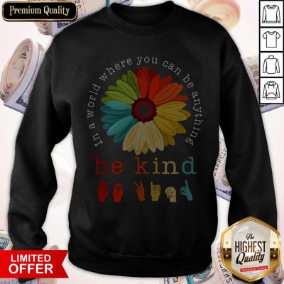 Pretty Flower In A World Where You Can Be Anything Be Kind Sweatshirt