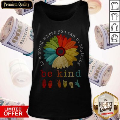 Pretty Flower In A World Where You Can Be Anything Be Kind Tank Top