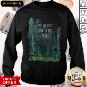 Pretty I Am At Home Among The Trees Sweatshirt