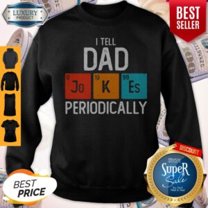 Pretty I Tell Dad Jokes Periodically Sweatshirt