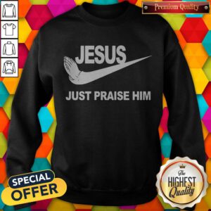 Pretty Jesus Just Praise Him Sweatshirt