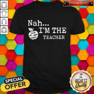 Pretty Nah I'm The Teacher Shirt
