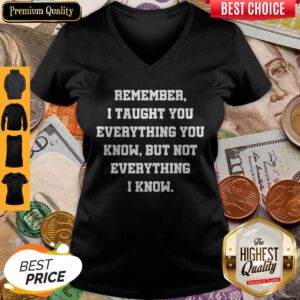 Remember I Taught You Everything You Know But Not Everything I Know V-neck